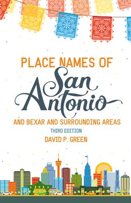 Place Names of San Antonio: Plus Bexar and Surrounding Counties