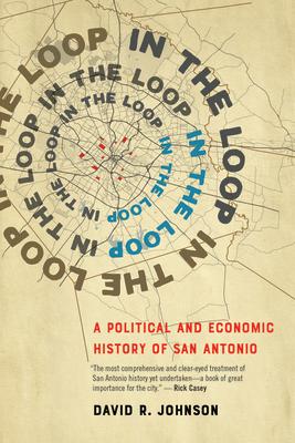 In the Loop: A Political and Economic History of San Antonio