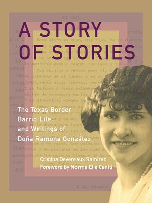 A Story of Stories: The Texas Border Barrio Life and Writings of Doa Ramona Gonzlez