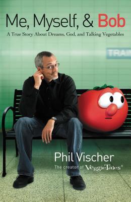 Me, Myself, and Bob: A True Story about Dreams, God, and Talking Vegetables