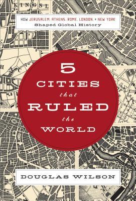 5 Cities That Ruled the World: How Jerusalem, Athens, Rome, London & New York Shaped Global History