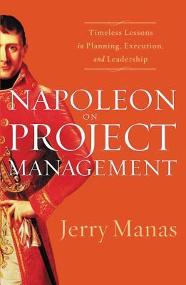 Napoleon on Project Management: Timeless Lessons in Planning, Execution, and Leadership