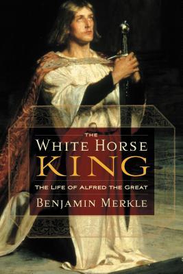 The White Horse King: The Life of Alfred the Great