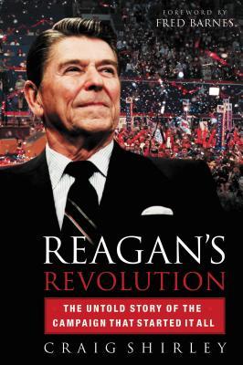 Reagan's Revolution: The Untold Story of the Campaign That Started It All