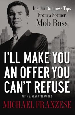 I'll Make You an Offer You Can't Refuse: Insider Business Tips from a Former Mob Boss