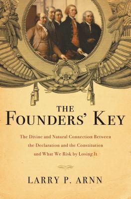 The Founders' Key: The Divine and Natural Connection Between the Declaration and the Constitution and What We Risk by Losing It