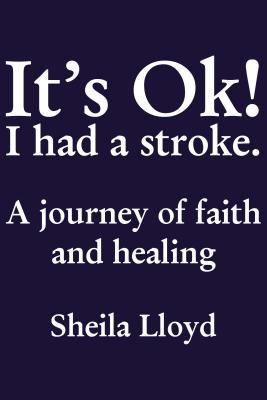 It's Ok! I Had a Stroke: A Journey of Faith and Healing