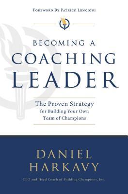 Becoming a Coaching Leader: The Proven Strategy for Building a Team of Champions