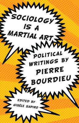 Sociology Is a Martial Art: Political Writings by Pierre Bourdieu