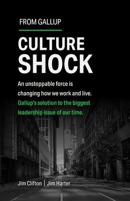 Culture Shock: An Unstoppable Force Is Changing How We Work and Live. Gallup's Solution to the Biggest Leadership Issue of Our Time.