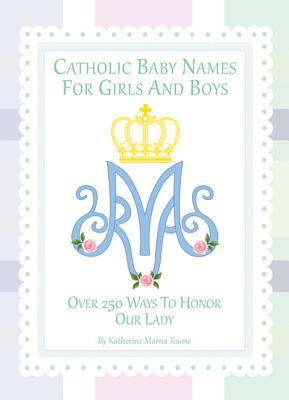 Catholic Baby Names for Girls and Boys: 250 Ways to Honor Mary