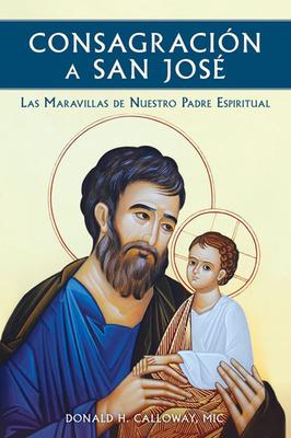 Consagracion a San Jose: Las Maravillas de Nuestro Padre Espiritual