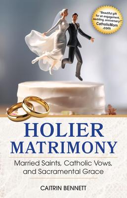 Holier Matrimony: Married Saints, Catholic Vows, and Sacramental Grace