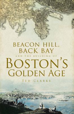 Beacon Hill, Back Bay and the Building of Boston's Golden Age