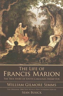 The Life of Francis Marion: The True Story of South Carolina's Swamp Fox