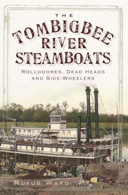 The Tombigbee River Steamboats: Rollodores, Dead Heads and Side-Wheelers