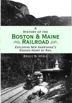 A History of the Boston & Maine Railroad: Exploring New Hampshire's Rugged Heart by Rail Subscription