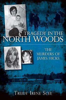 Tragedy in the North Woods:: The Murders of James Hicks