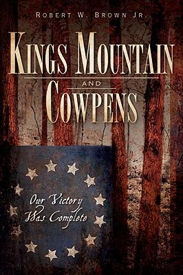 Kings Mountain and Cowpens: Our Victory Was Complete