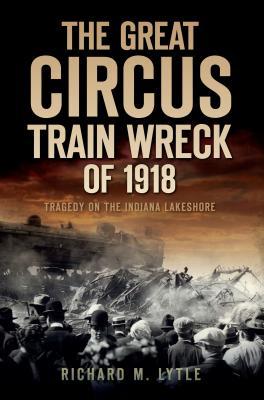 The Great Circus Train Wreck of 1918: Tragedy on the Indiana Lakeshore