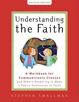 Understanding the Faith New ESV Edition: A Workbook for Communicants Classes and Others Preparing to Make a Public Confession of Faith