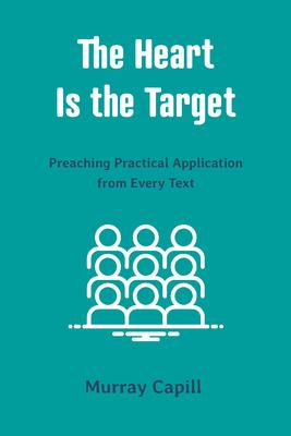 The Heart Is the Target: Preaching Practical Application from Every Text