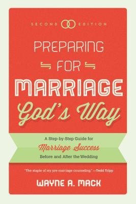 Preparing for Marriage God's Way: A Step-By-Step Guide for Marriage Success Before and After the Wedding