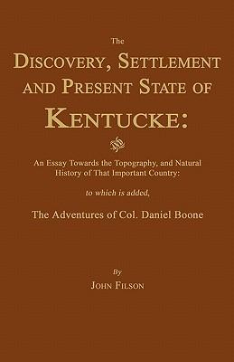 The Discovery, Settlement and Present State of Kentucke: And an Essay Towards the Topography, and Natural History of That Important Country