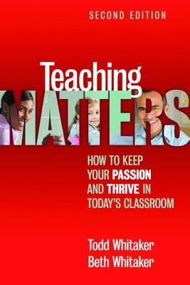 Teaching Matters: How to Keep Your Passion and Thrive in Today's Classroom