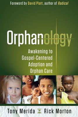 Orphanology: Awakening to Gospel-Centered Adoption and Orphan Care: Awakening to Gospel-Centered Adoption and Orphan Care