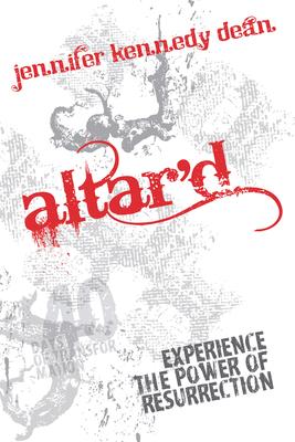 Altar'd: Experience the Power of Resurrection: Experience the Power of Resurrection