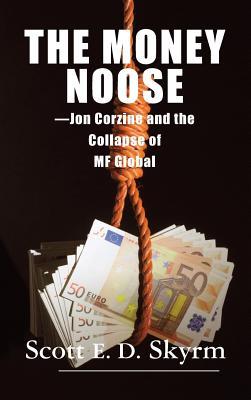 The Money Noose: Jon Corzine and the Collapse of MF Global