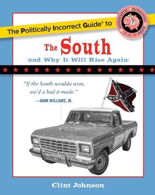 The Politically Incorrect Guide to the South: (And Why It Will Rise Again)