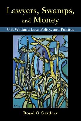Lawyers, Swamps, and Money: U.S. Wetland Law, Policy, and Politics Subscription
