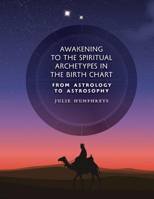 Awakening to the Spiritual Archetypes in the Birth Chart: From Astrology to Astrosophy