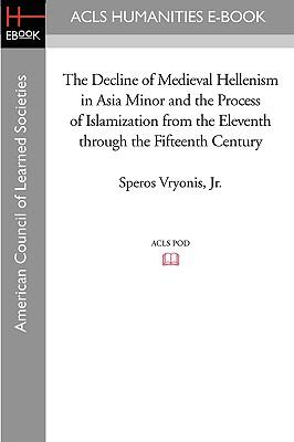 The Decline of Medieval Hellenism in Asia Minor and the Process of Islamization from the Eleventh through the Fifteenth Century