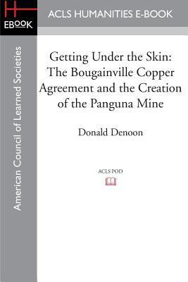 Getting Under the Skin: The Bougainville Copper Agreement and the Creation of the Panguna Mine