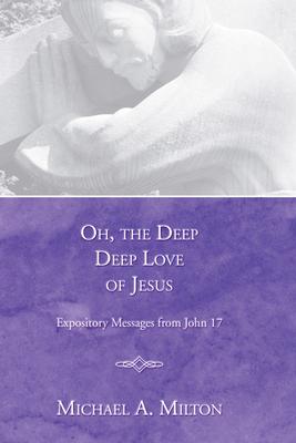 Oh, the Deep, Deep Love of Jesus: Expository Messages from John 17