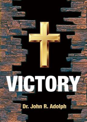 Victory: Ten Foundational Beliefs that Eradicate Defeat in the Life of a Christian