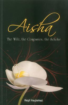 Aisha: The Wife, the Companion, the Scholar