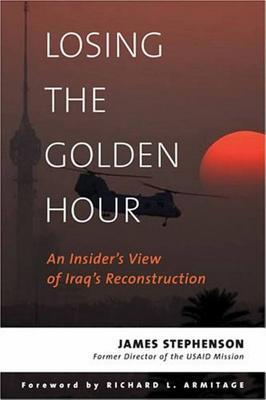 Losing the Golden Hour: An Insider's View of Iraq's Reconstruction