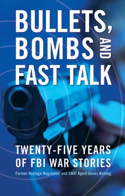 Bullets, Bombs, and Fast Talk: Twenty-Five Years of FBI War Stories