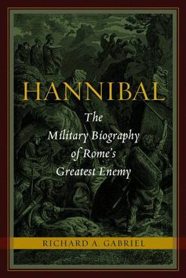 Hannibal: The Military Biography of Rome's Greatest Enemy