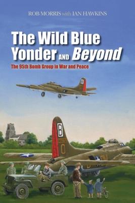 The Wild Blue Yonder and Beyond: The 95th Bomb Group in War and Peace