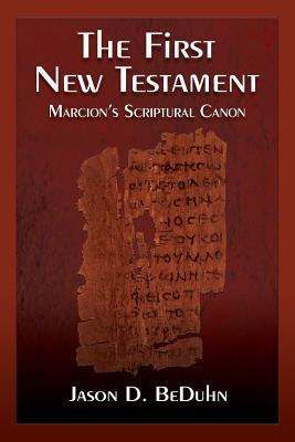 The First New Testament: Marcion's Scriptural Canon