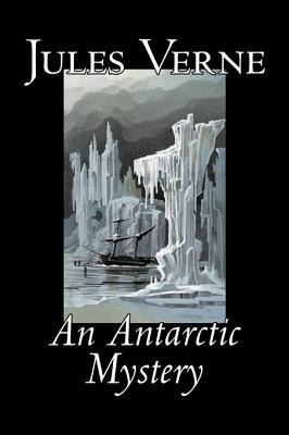 An Antarctic Mystery by Jules Verne, Fiction, Fantasy & Magic