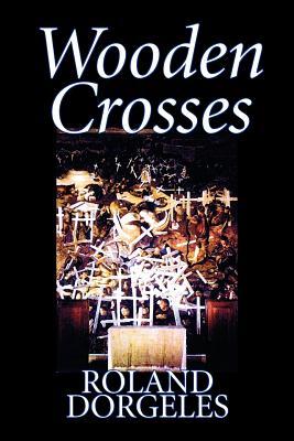 Wooden Crosses by Roland Dorgels, Fiction, Historical, Literary, War & Military