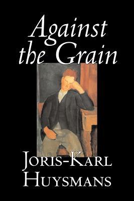 Against the Grain by Joris-Karl Huysmans, Fiction, Classics, Literary, Action & Adventure, Romance