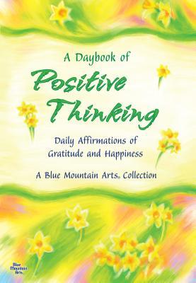 A Daybook of Positive Thinking: Daily Affirmations of Gratitude and Happiness