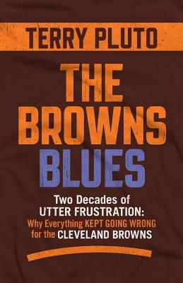 The Browns Blues: Two Decades of Utter Frustration: Why Everything Kept Going Wrong for the Cleveland Browns